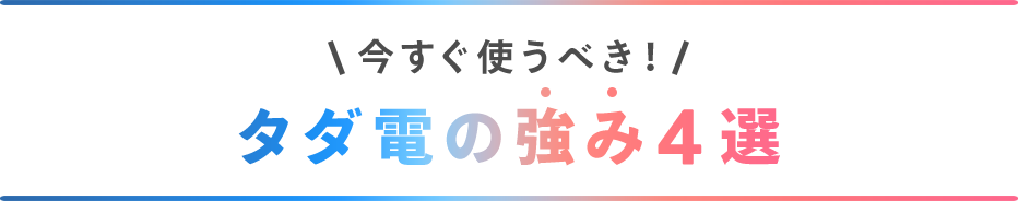 今すぐ使うべき。タダ電の強み４選。